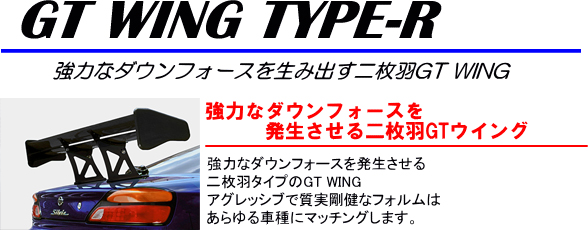 GT WING TYPE-R[強力なダウンフォースを生み出す二枚羽GT WING]【強力なダウンフォースを発生させる二枚羽GTウイング】強力なダウンフォースを発生させる二枚羽タイプのGT WING。アグレッシブな質実剛健なフォルムはあらゆる車種にマッチングします。